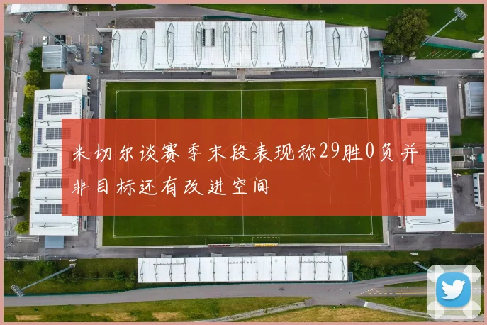 米切尔谈赛季末段表现称29胜0负并非目标还有改进空间